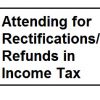 attending for rectification /refunds in income tax