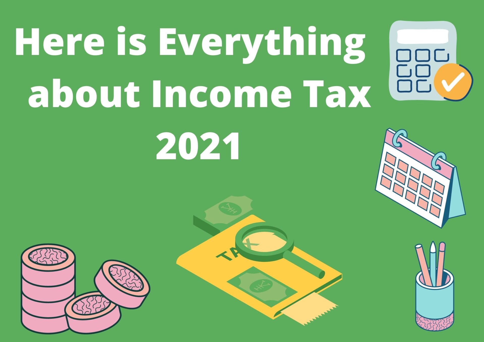 Here is Everything about Income Tax 2021